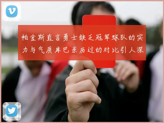 帕金斯直言勇士缺乏冠军球队的实力与气质库巴亲历过的对比引人深思