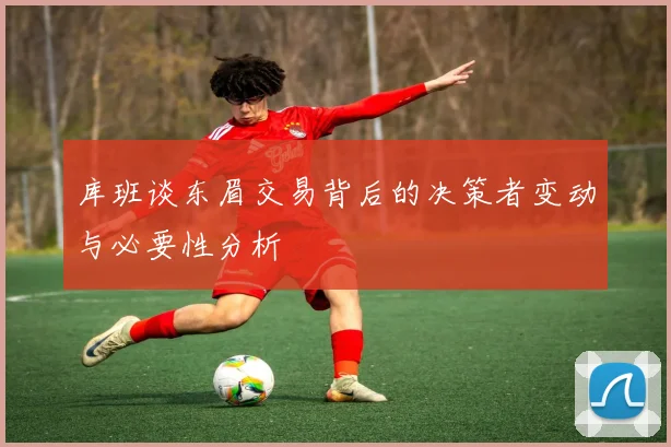 库班谈东眉交易背后的决策者变动与必要性分析