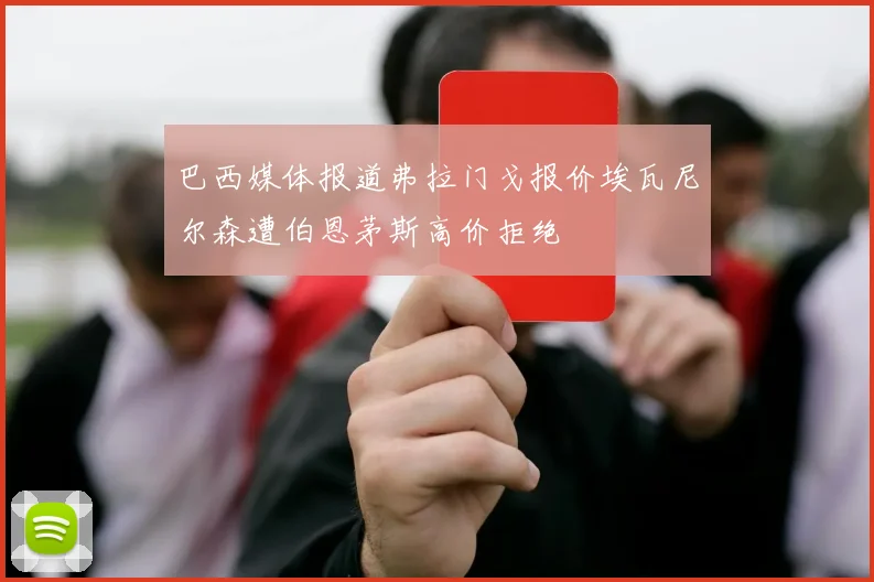 巴西媒体报道弗拉门戈报价埃瓦尼尔森遭伯恩茅斯高价拒绝